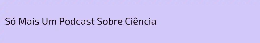 Só Mais Um Podcast Sobre Ciência